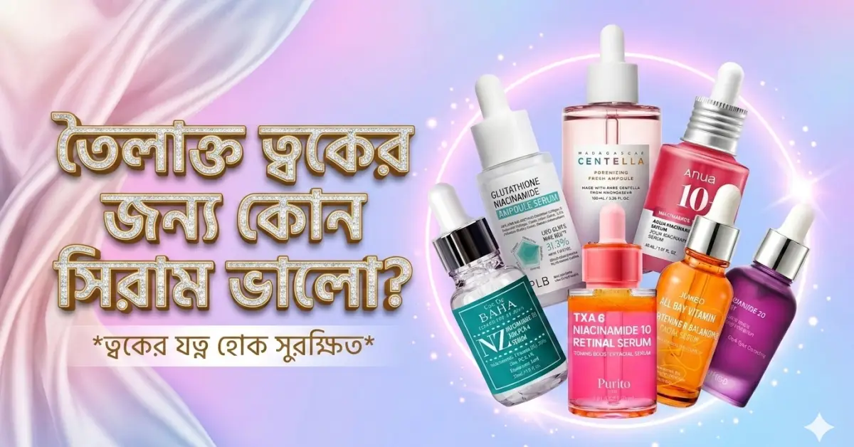 তৈলাক্ত ত্বকের জন্য কোন সিরাম ভালো?